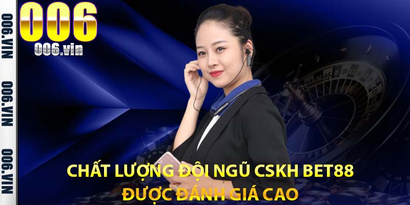 Chất lượng đội ngũ CSKH bet88 được đánh giá cao